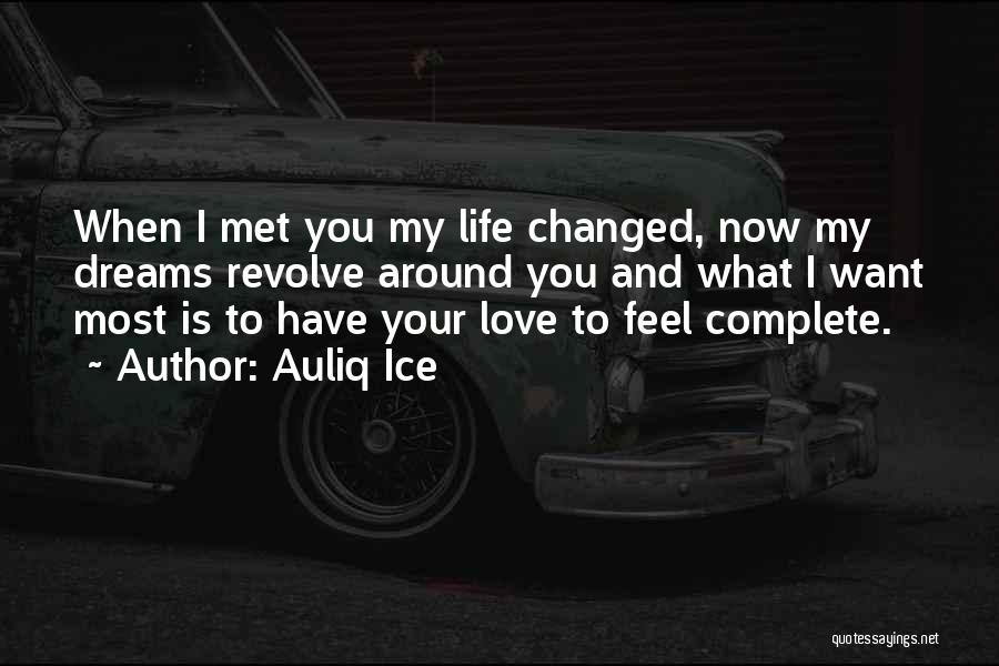 Auliq Ice Quotes: When I Met You My Life Changed, Now My Dreams Revolve Around You And What I Want Most Is To