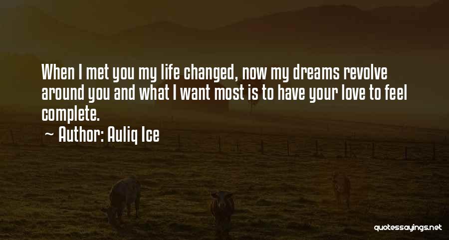 Auliq Ice Quotes: When I Met You My Life Changed, Now My Dreams Revolve Around You And What I Want Most Is To
