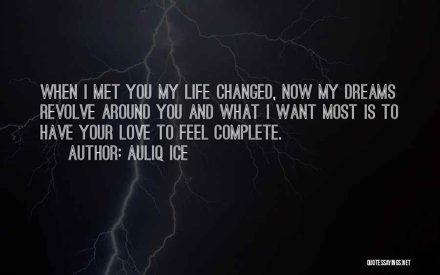 Auliq Ice Quotes: When I Met You My Life Changed, Now My Dreams Revolve Around You And What I Want Most Is To