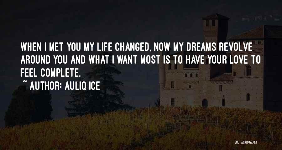 Auliq Ice Quotes: When I Met You My Life Changed, Now My Dreams Revolve Around You And What I Want Most Is To