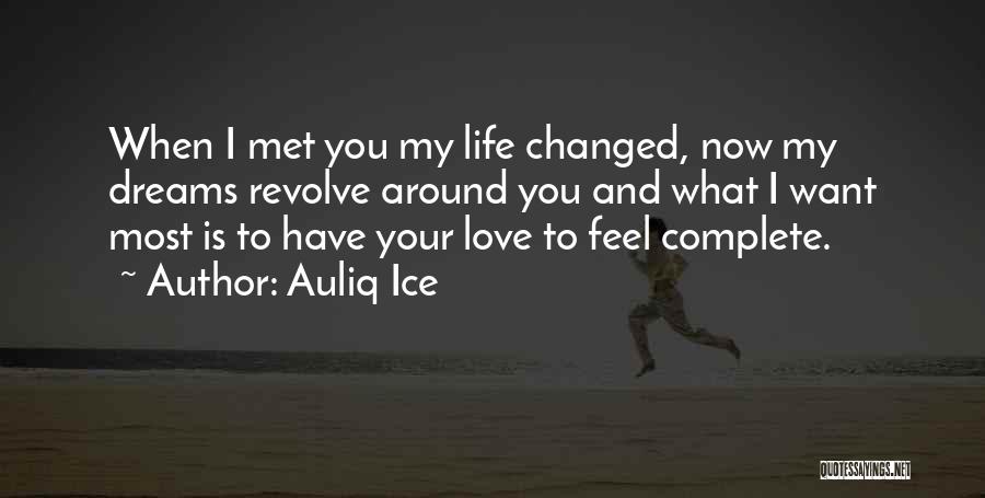 Auliq Ice Quotes: When I Met You My Life Changed, Now My Dreams Revolve Around You And What I Want Most Is To