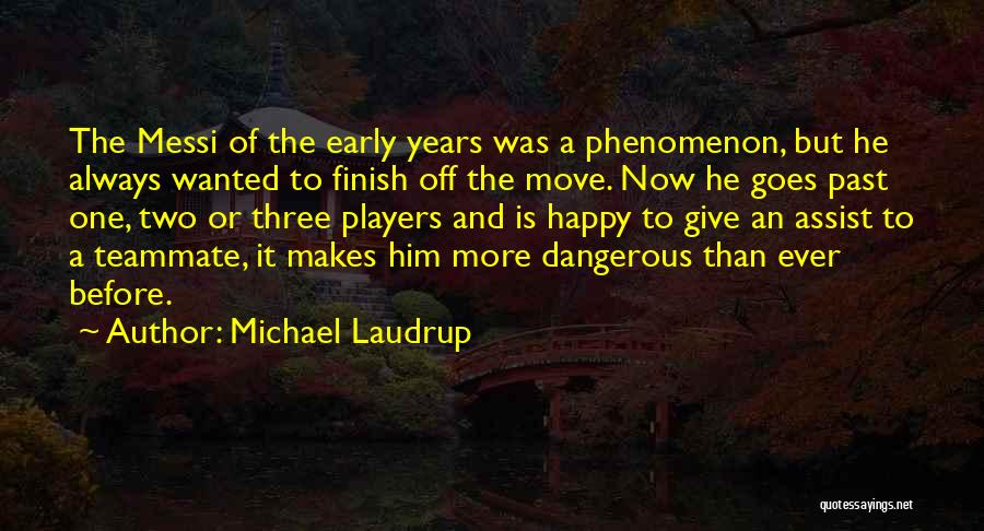 Michael Laudrup Quotes: The Messi Of The Early Years Was A Phenomenon, But He Always Wanted To Finish Off The Move. Now He