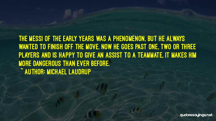 Michael Laudrup Quotes: The Messi Of The Early Years Was A Phenomenon, But He Always Wanted To Finish Off The Move. Now He