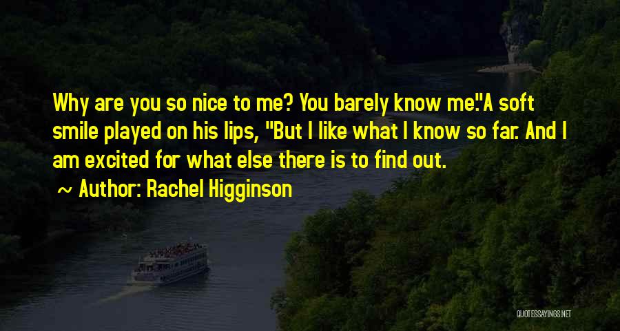 Rachel Higginson Quotes: Why Are You So Nice To Me? You Barely Know Me.a Soft Smile Played On His Lips, But I Like