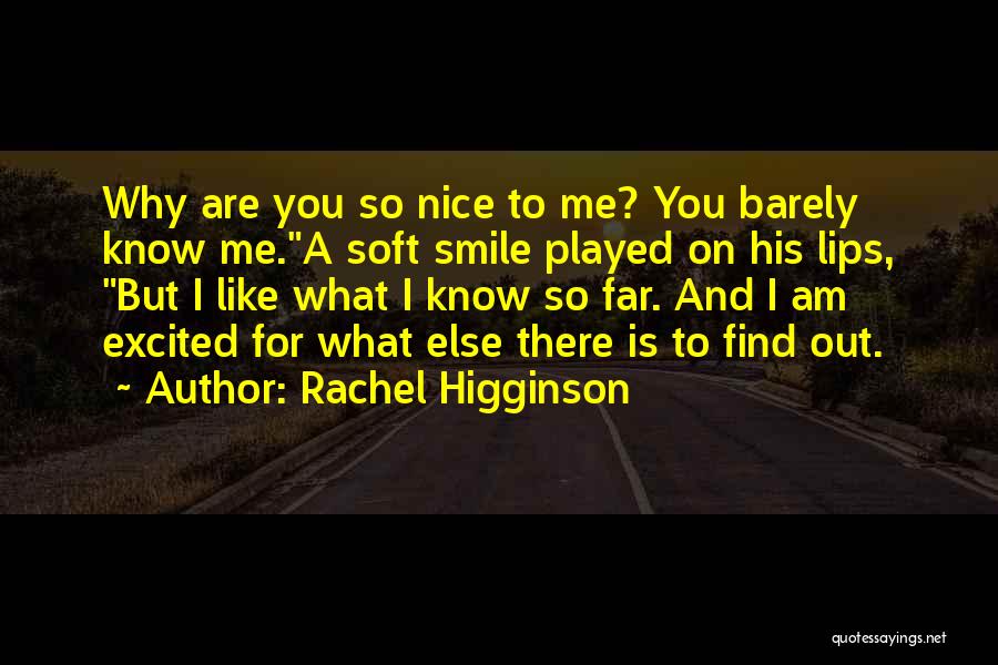 Rachel Higginson Quotes: Why Are You So Nice To Me? You Barely Know Me.a Soft Smile Played On His Lips, But I Like