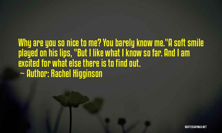 Rachel Higginson Quotes: Why Are You So Nice To Me? You Barely Know Me.a Soft Smile Played On His Lips, But I Like