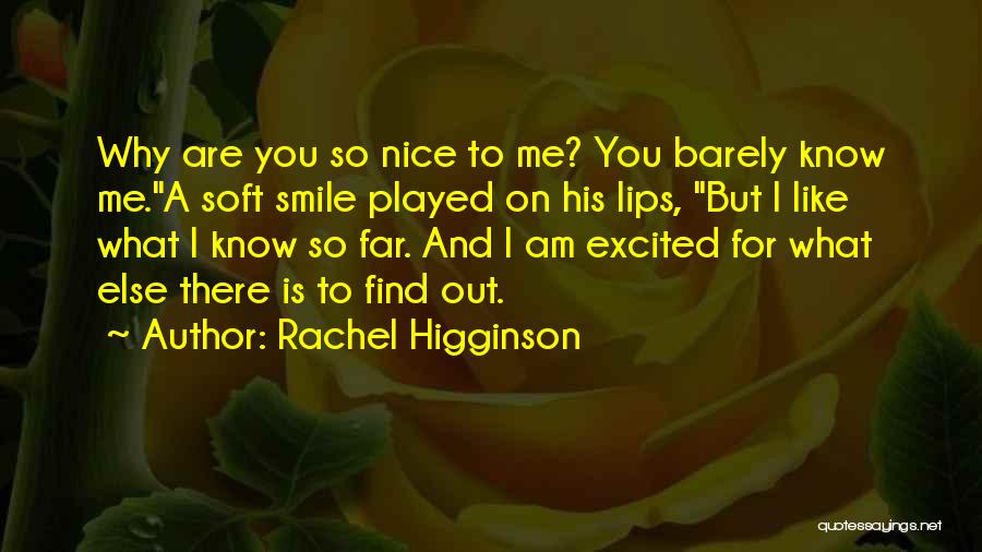 Rachel Higginson Quotes: Why Are You So Nice To Me? You Barely Know Me.a Soft Smile Played On His Lips, But I Like