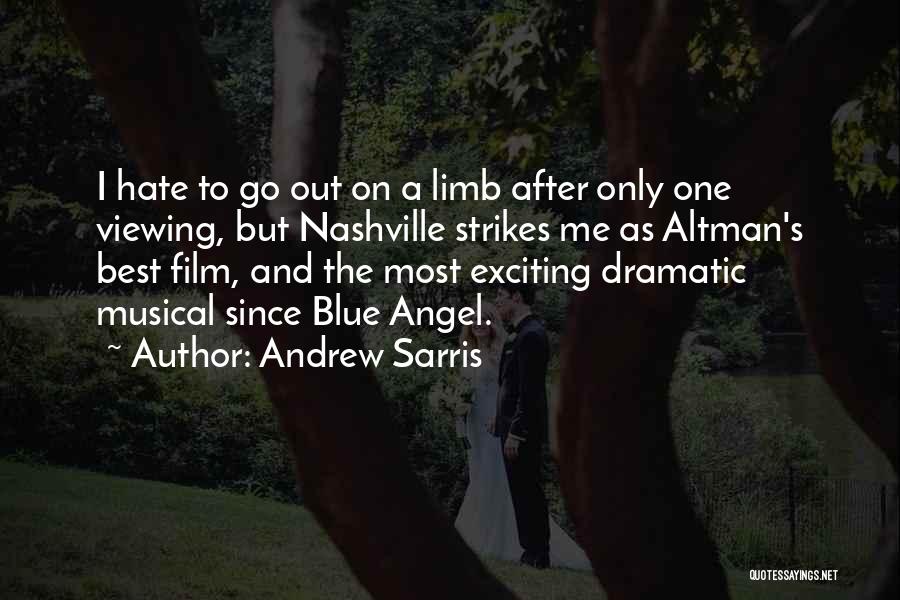 Andrew Sarris Quotes: I Hate To Go Out On A Limb After Only One Viewing, But Nashville Strikes Me As Altman's Best Film,