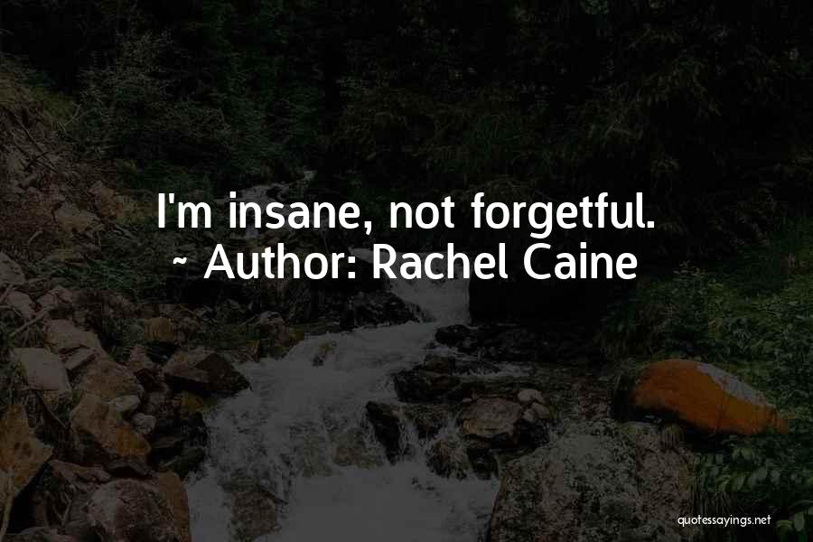 Rachel Caine Quotes: I'm Insane, Not Forgetful.