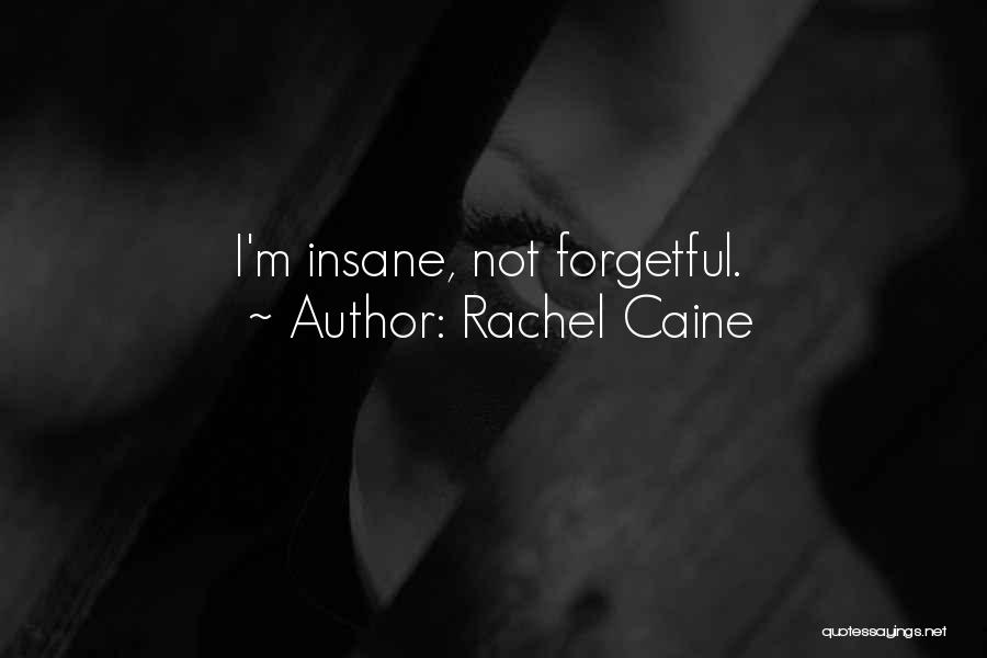 Rachel Caine Quotes: I'm Insane, Not Forgetful.