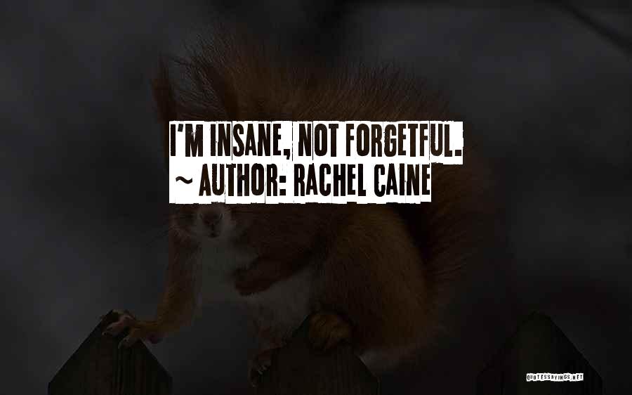 Rachel Caine Quotes: I'm Insane, Not Forgetful.