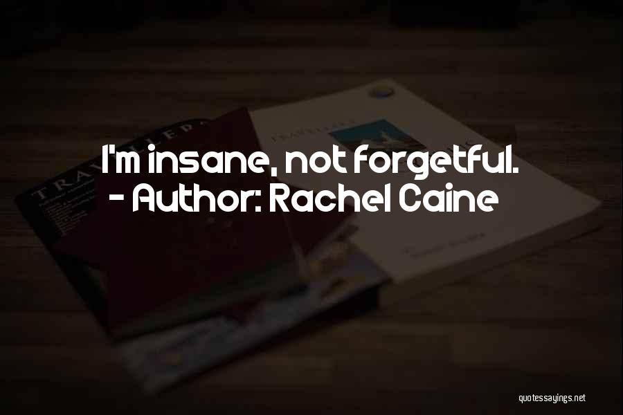 Rachel Caine Quotes: I'm Insane, Not Forgetful.