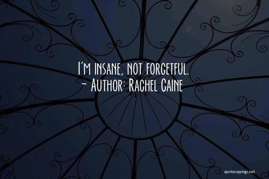 Rachel Caine Quotes: I'm Insane, Not Forgetful.