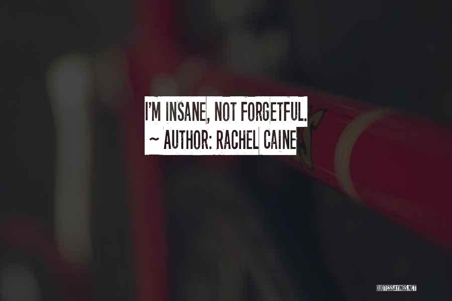 Rachel Caine Quotes: I'm Insane, Not Forgetful.