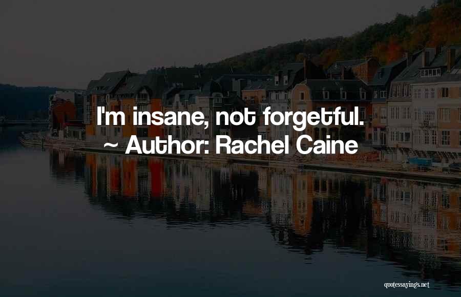 Rachel Caine Quotes: I'm Insane, Not Forgetful.