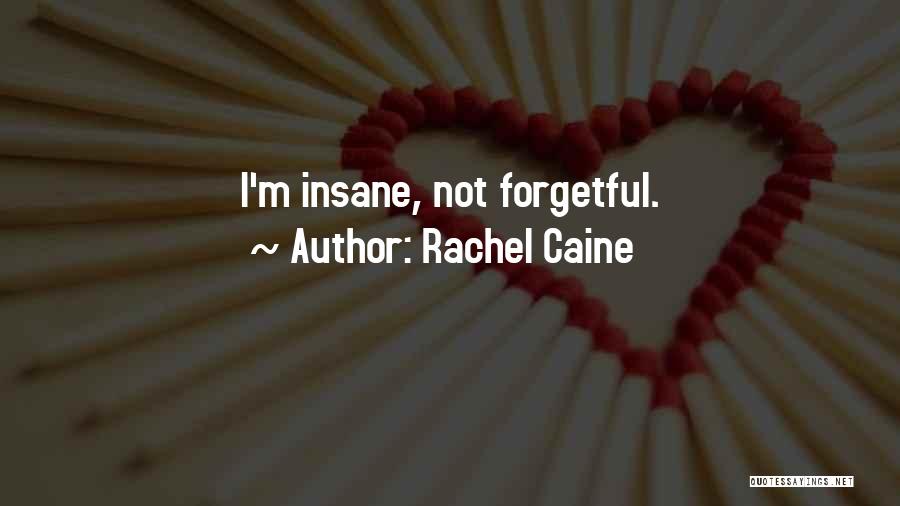 Rachel Caine Quotes: I'm Insane, Not Forgetful.