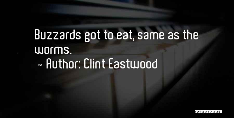 Clint Eastwood Quotes: Buzzards Got To Eat, Same As The Worms.