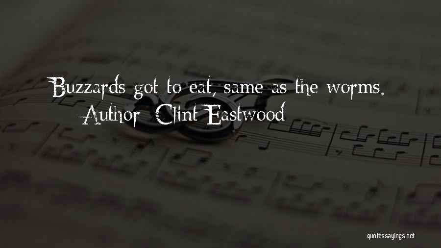 Clint Eastwood Quotes: Buzzards Got To Eat, Same As The Worms.