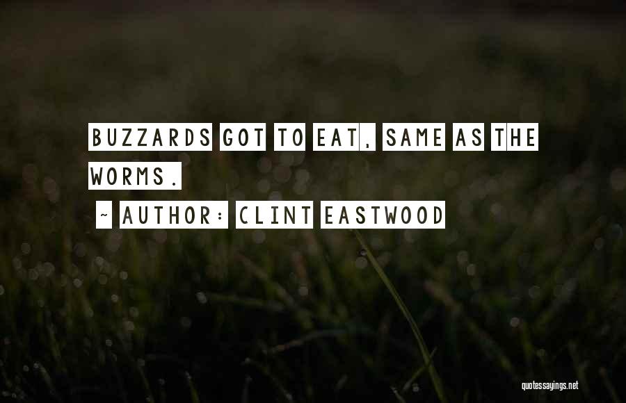 Clint Eastwood Quotes: Buzzards Got To Eat, Same As The Worms.