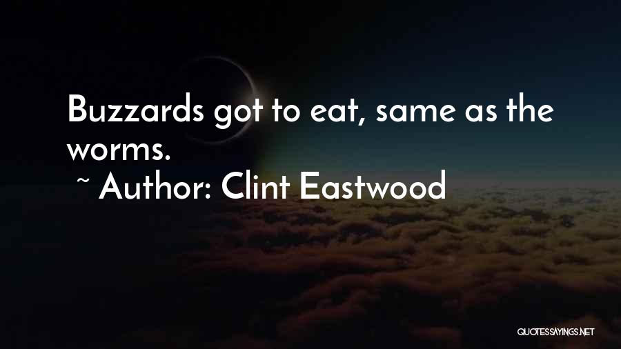 Clint Eastwood Quotes: Buzzards Got To Eat, Same As The Worms.