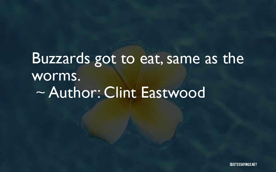 Clint Eastwood Quotes: Buzzards Got To Eat, Same As The Worms.