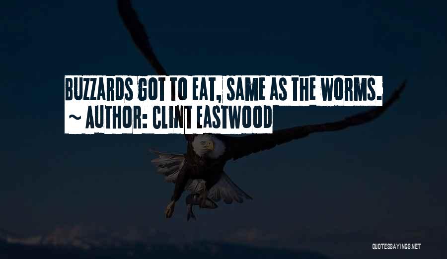 Clint Eastwood Quotes: Buzzards Got To Eat, Same As The Worms.