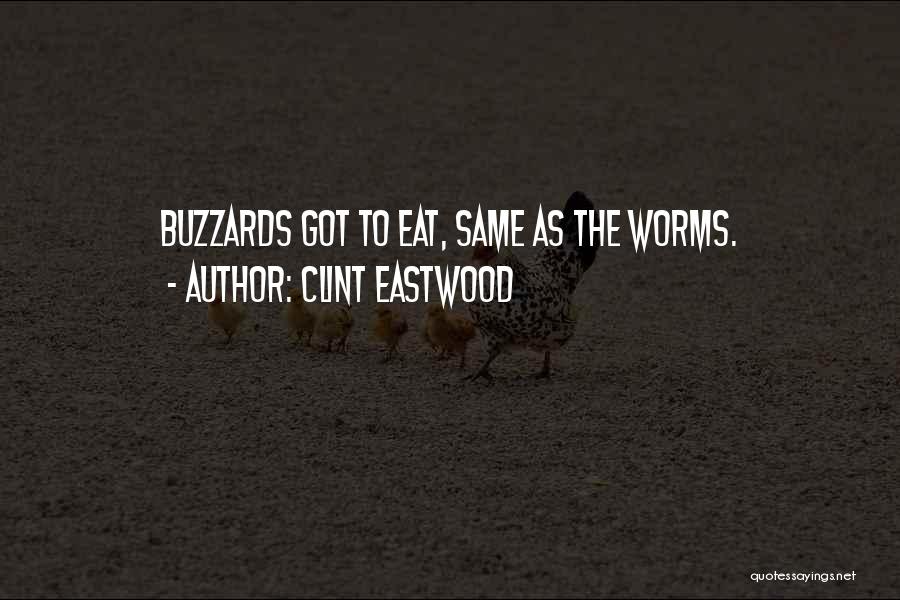 Clint Eastwood Quotes: Buzzards Got To Eat, Same As The Worms.