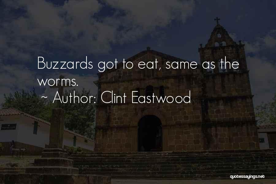 Clint Eastwood Quotes: Buzzards Got To Eat, Same As The Worms.