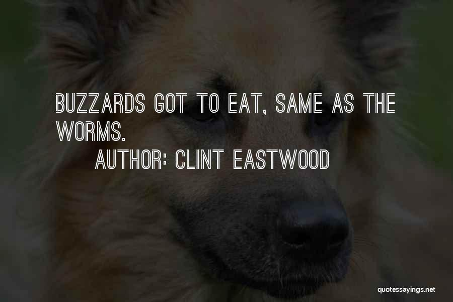 Clint Eastwood Quotes: Buzzards Got To Eat, Same As The Worms.