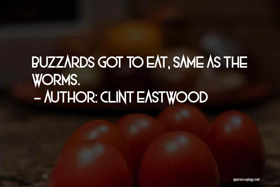 Clint Eastwood Quotes: Buzzards Got To Eat, Same As The Worms.