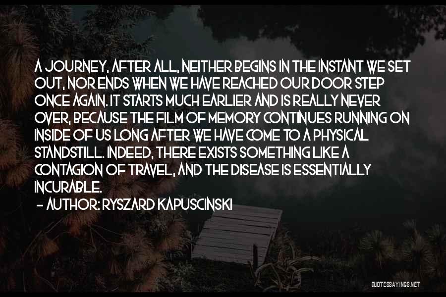 Ryszard Kapuscinski Quotes: A Journey, After All, Neither Begins In The Instant We Set Out, Nor Ends When We Have Reached Our Door