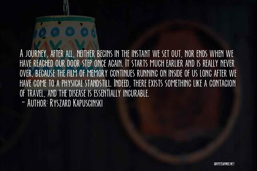 Ryszard Kapuscinski Quotes: A Journey, After All, Neither Begins In The Instant We Set Out, Nor Ends When We Have Reached Our Door