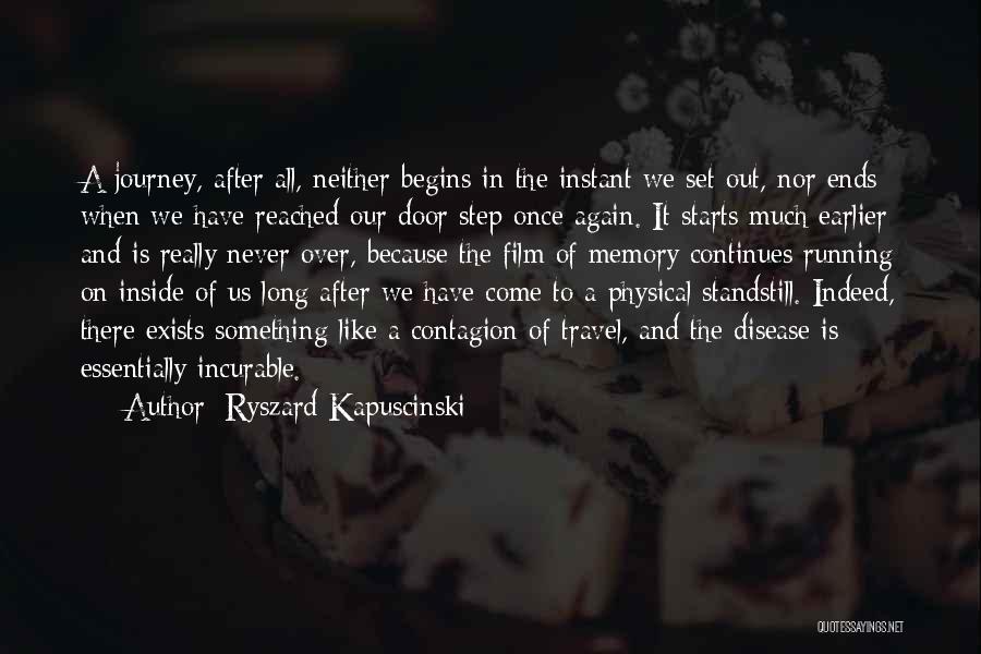 Ryszard Kapuscinski Quotes: A Journey, After All, Neither Begins In The Instant We Set Out, Nor Ends When We Have Reached Our Door