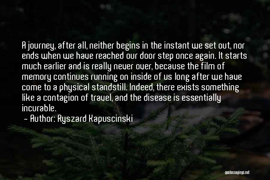Ryszard Kapuscinski Quotes: A Journey, After All, Neither Begins In The Instant We Set Out, Nor Ends When We Have Reached Our Door