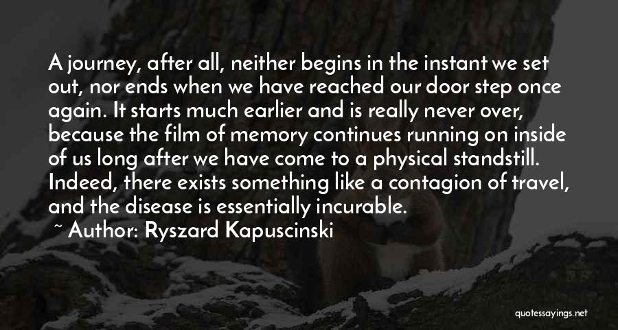 Ryszard Kapuscinski Quotes: A Journey, After All, Neither Begins In The Instant We Set Out, Nor Ends When We Have Reached Our Door