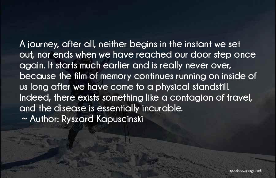 Ryszard Kapuscinski Quotes: A Journey, After All, Neither Begins In The Instant We Set Out, Nor Ends When We Have Reached Our Door
