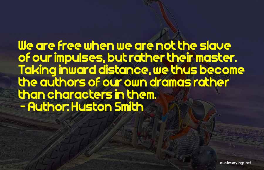 Huston Smith Quotes: We Are Free When We Are Not The Slave Of Our Impulses, But Rather Their Master. Taking Inward Distance, We