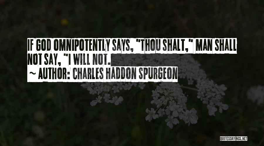 Charles Haddon Spurgeon Quotes: If God Omnipotently Says, Thou Shalt, Man Shall Not Say, I Will Not.