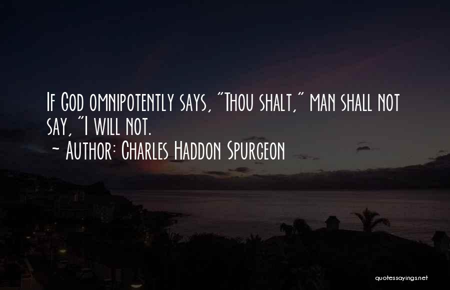 Charles Haddon Spurgeon Quotes: If God Omnipotently Says, Thou Shalt, Man Shall Not Say, I Will Not.