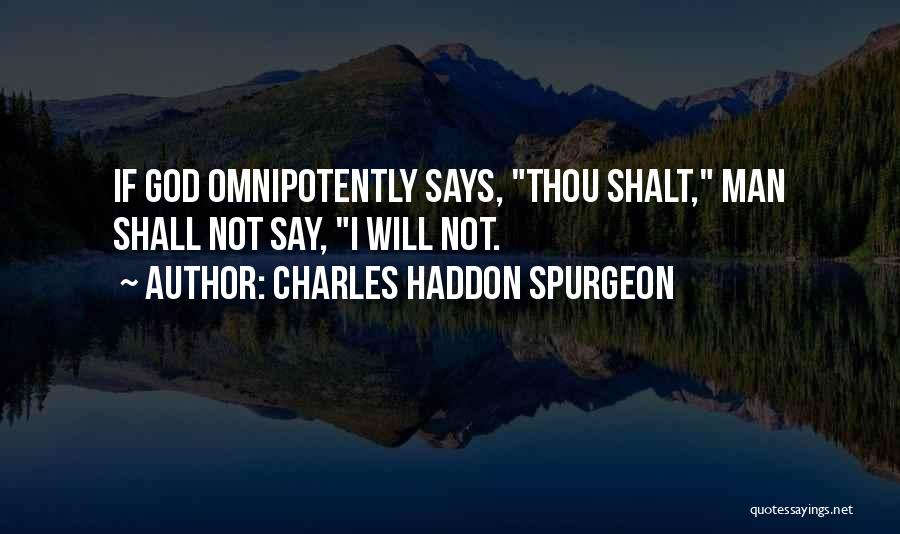 Charles Haddon Spurgeon Quotes: If God Omnipotently Says, Thou Shalt, Man Shall Not Say, I Will Not.