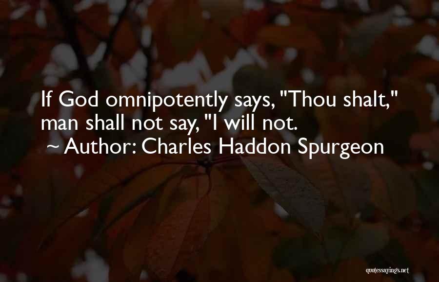 Charles Haddon Spurgeon Quotes: If God Omnipotently Says, Thou Shalt, Man Shall Not Say, I Will Not.