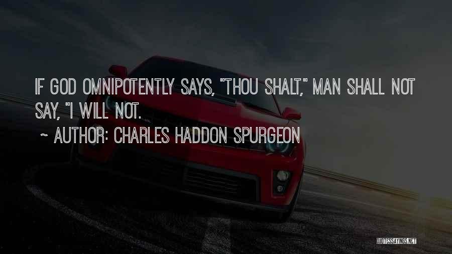 Charles Haddon Spurgeon Quotes: If God Omnipotently Says, Thou Shalt, Man Shall Not Say, I Will Not.