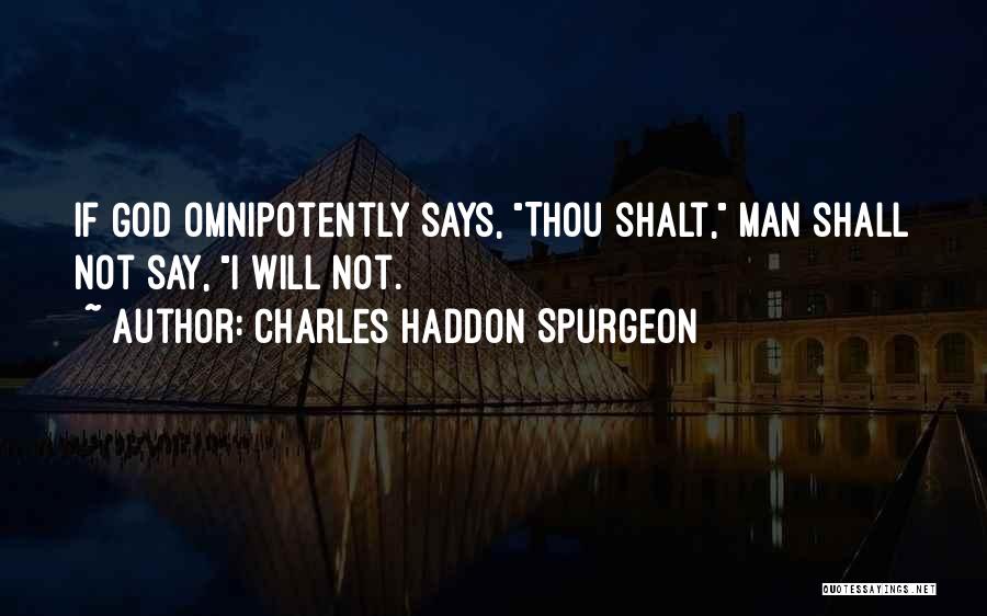 Charles Haddon Spurgeon Quotes: If God Omnipotently Says, Thou Shalt, Man Shall Not Say, I Will Not.