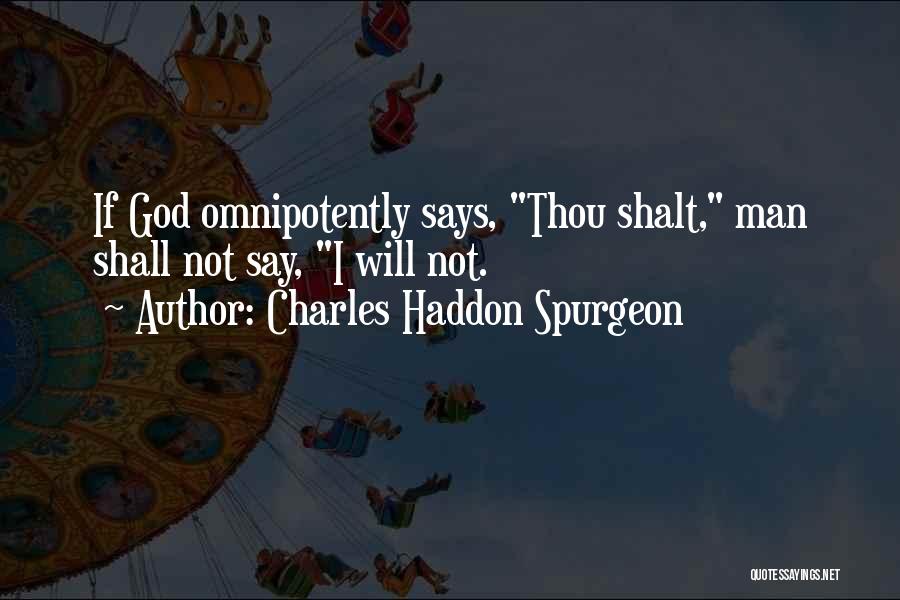 Charles Haddon Spurgeon Quotes: If God Omnipotently Says, Thou Shalt, Man Shall Not Say, I Will Not.