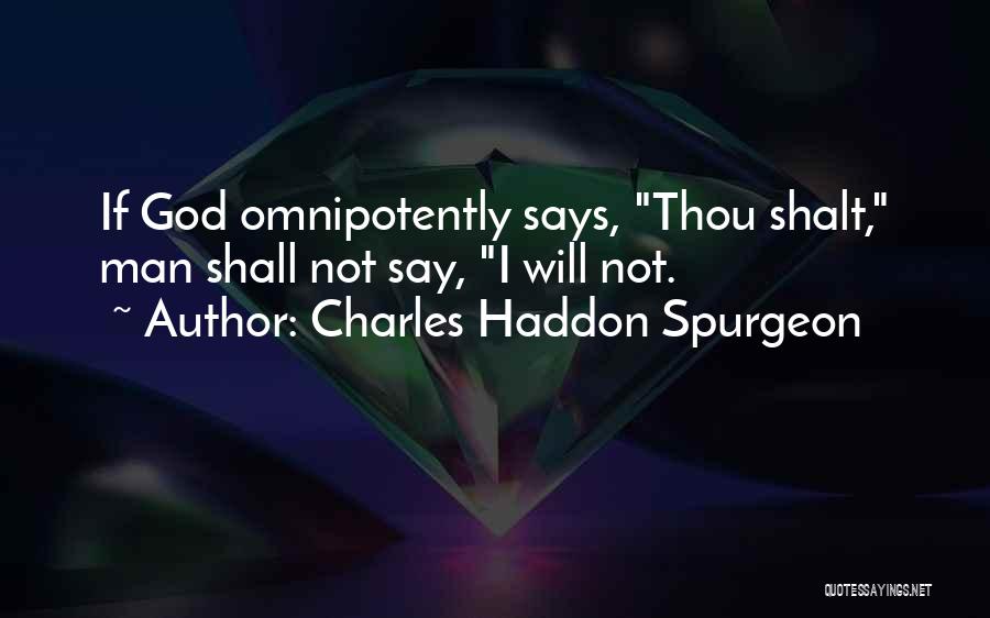 Charles Haddon Spurgeon Quotes: If God Omnipotently Says, Thou Shalt, Man Shall Not Say, I Will Not.
