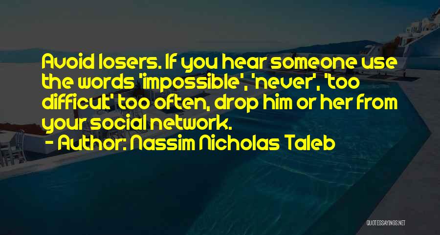 Nassim Nicholas Taleb Quotes: Avoid Losers. If You Hear Someone Use The Words 'impossible', 'never', 'too Difficult' Too Often, Drop Him Or Her From