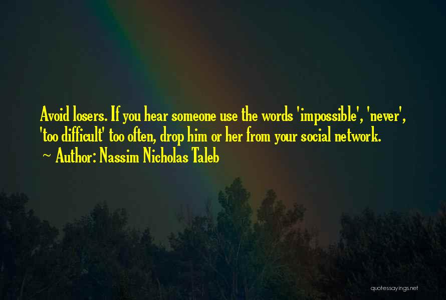 Nassim Nicholas Taleb Quotes: Avoid Losers. If You Hear Someone Use The Words 'impossible', 'never', 'too Difficult' Too Often, Drop Him Or Her From