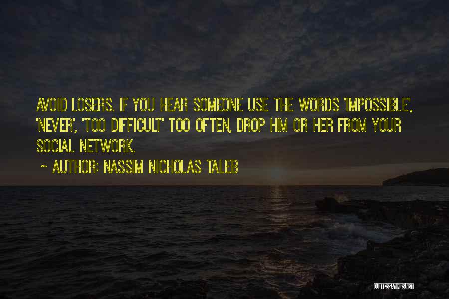 Nassim Nicholas Taleb Quotes: Avoid Losers. If You Hear Someone Use The Words 'impossible', 'never', 'too Difficult' Too Often, Drop Him Or Her From