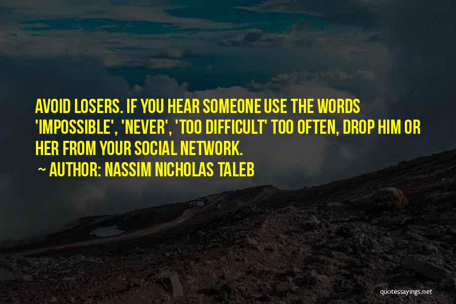 Nassim Nicholas Taleb Quotes: Avoid Losers. If You Hear Someone Use The Words 'impossible', 'never', 'too Difficult' Too Often, Drop Him Or Her From