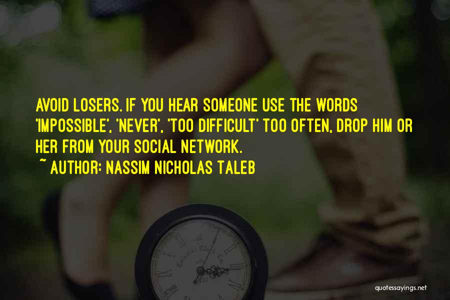 Nassim Nicholas Taleb Quotes: Avoid Losers. If You Hear Someone Use The Words 'impossible', 'never', 'too Difficult' Too Often, Drop Him Or Her From